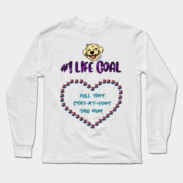 #1 Life Goal - Full time Stay-at-Home Dog mum Long Sleeve T-Shirt by Jodadi_O